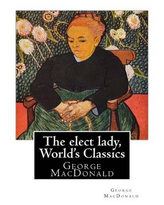 Book cover for The elect lady, By George MacDonald (World's Classics)