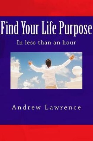 Cover of Find Your Life Purpose in less than an hour