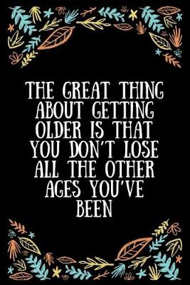 Book cover for The great thing about getting older is that you don't lose all the other ages you've been