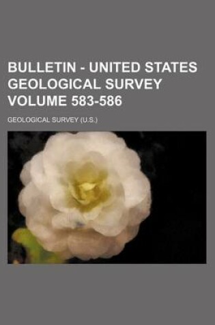 Cover of Bulletin - United States Geological Survey Volume 583-586