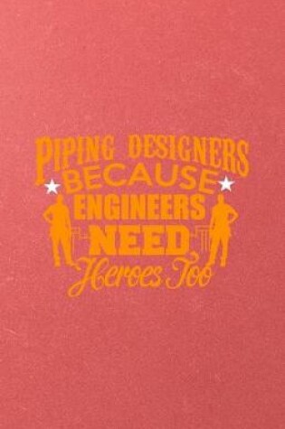 Cover of Piping Designers Because Engineers Need Heroes Too A5 Lined Notebook