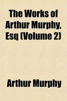 Book cover for The Works of Arthur Murphy, Esq (Volume 2)