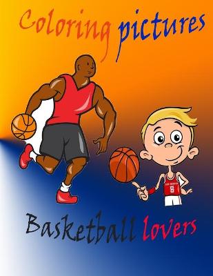 Book cover for Coloring Pictures Basketball Lovers