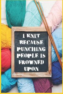 Book cover for I Knit Because Punching People Is Frowned Upon - Knitting Paper Journal For Avid Knitters