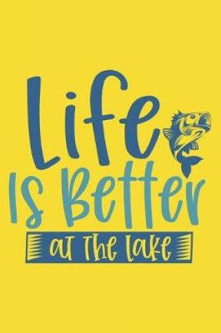 Cover of Life is Better At the Lake Fishing Log Book