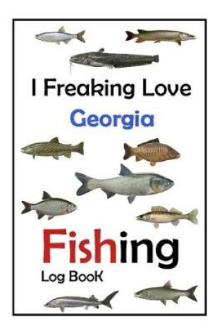 Cover of I Freaking Love Georgia Fishing Log Book -