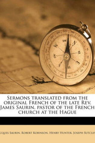 Cover of Sermons Translated from the Original French of the Late Rev. James Saurin, Pastor of the French Church at the Hague Volume 1