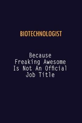 Book cover for Biotechnologist Because Freaking Awesome is not An Official Job Title