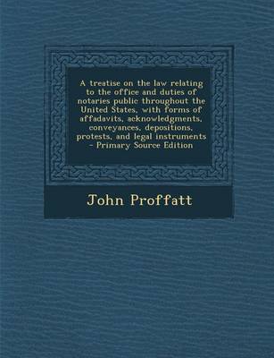 Book cover for A Treatise on the Law Relating to the Office and Duties of Notaries Public Throughout the United States, with Forms of Affadavits, Acknowledgments, Conveyances, Depositions, Protests, and Legal Instruments