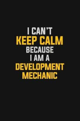 Cover of I Can't Keep Calm Because I Am A Development Mechanic