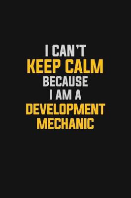 Book cover for I Can't Keep Calm Because I Am A Development Mechanic