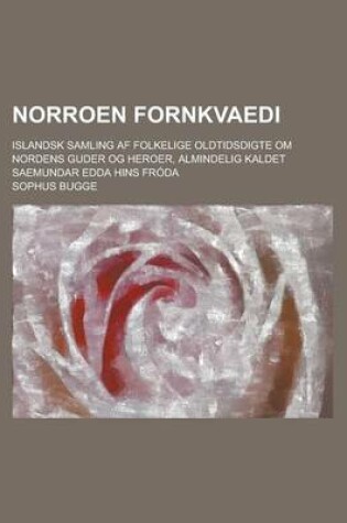 Cover of Norroen Fornkvaedi; Islandsk Samling AF Folkelige Oldtidsdigte Om Nordens Guder Og Heroer, Almindelig Kaldet Saemundar Edda Hins Froda