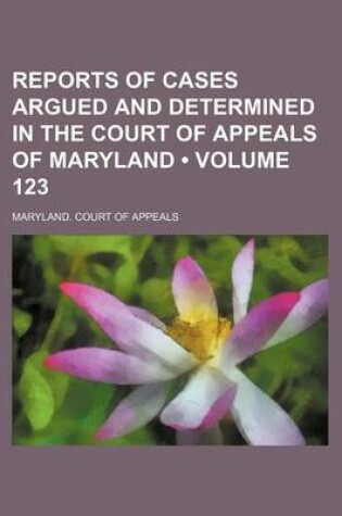 Cover of Reports of Cases Argued and Determined in the Court of Appeals of Maryland (Volume 123)