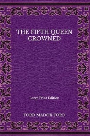 Cover of The Fifth Queen Crowned - Large Print Edition