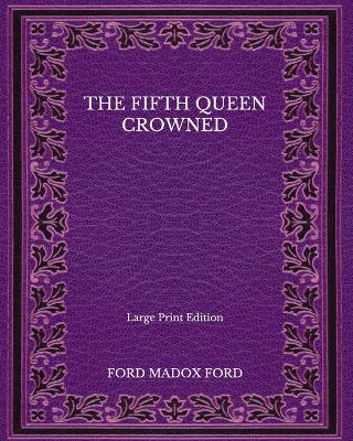 Book cover for The Fifth Queen Crowned - Large Print Edition