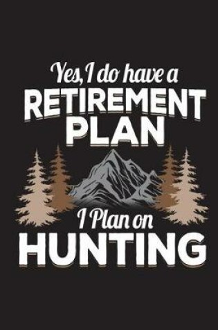 Cover of Yes I Do Have A Retirement Plan I Plan On Hunting