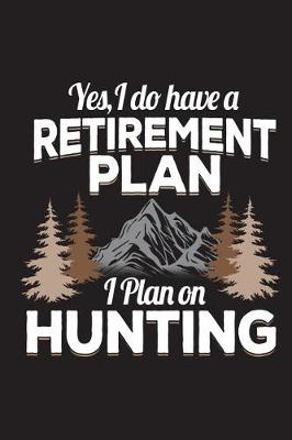 Book cover for Yes I Do Have A Retirement Plan I Plan On Hunting