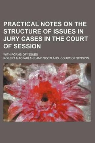 Cover of Practical Notes on the Structure of Issues in Jury Cases in the Court of Session; With Forms of Issues