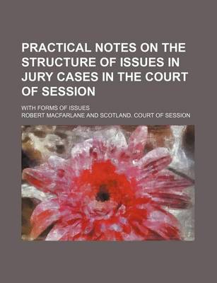 Book cover for Practical Notes on the Structure of Issues in Jury Cases in the Court of Session; With Forms of Issues