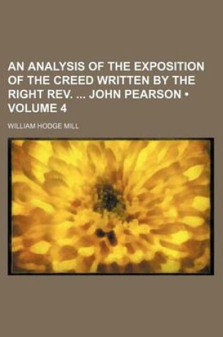 Cover of An Analysis of the Exposition of the Creed Written by the Right REV. John Pearson (Volume 4 )