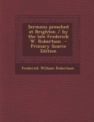 Book cover for Sermons Preached at Brighton / By the Late Frederick W. Robertson - Primary Source Edition