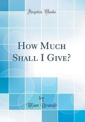 Book cover for How Much Shall I Give? (Classic Reprint)