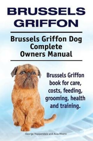 Cover of Brussels Griffon. Brussels Griffon Dog Complete Owners Manual. Brussels Griffon book for care, costs, feeding, grooming, health and training.