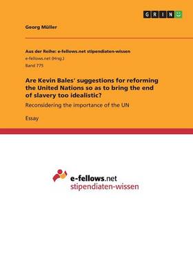 Book cover for Are Kevin Bales' suggestions for reforming the United Nations so as to bring the end of slavery too idealistic?