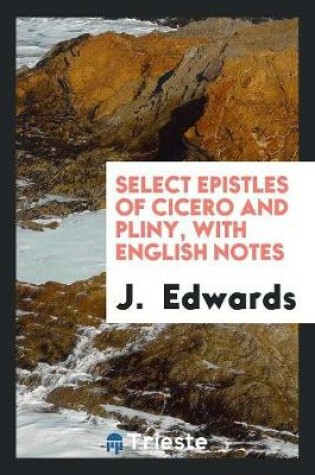 Cover of Select Epistles of Cicero and Pliny, with Notes by J. Edwards