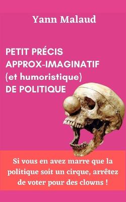 Cover of PETIT PRECIS APPROX-IMAGINATIF (et humoristique) de POLITIQUE