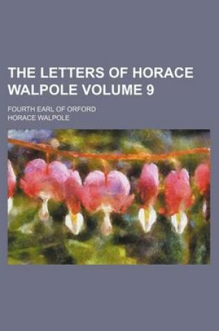 Cover of The Letters of Horace Walpole Volume 9; Fourth Earl of Orford