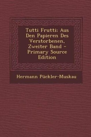 Cover of Tutti Frutti; Aus Den Papieren Des Verstorbenen, Zweiter Band
