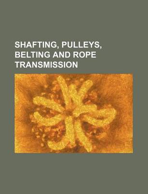 Book cover for Shafting, Pulleys, Belting and Rope Transmission