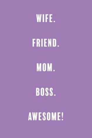 Cover of Wife. Friend. Mom. Boss. Awesome!