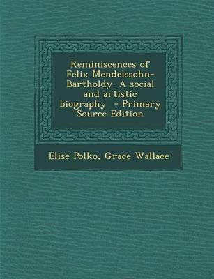 Book cover for Reminiscences of Felix Mendelssohn-Bartholdy. a Social and Artistic Biography - Primary Source Edition