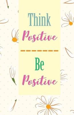 Book cover for Think positive be positive, Cute Yellow Daisy Flower (Composition Book Journal and Diary)