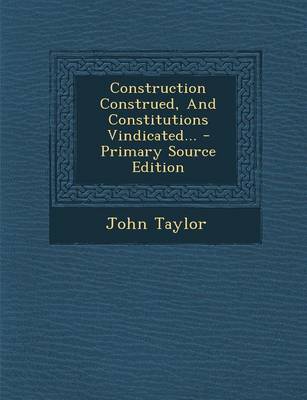 Book cover for Construction Construed, and Constitutions Vindicated... - Primary Source Edition