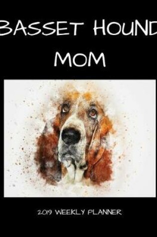 Cover of Basset Hound Mom 2019 Weekly Planner
