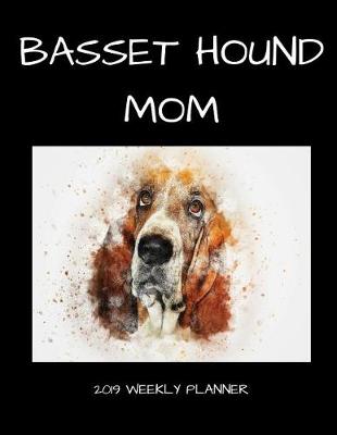 Book cover for Basset Hound Mom 2019 Weekly Planner