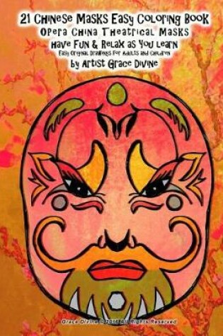 Cover of 21 Chinese Masks Easy Coloring Book OPera China Theatrical Masks have Fun & Relax as You learn Easy Original Drawings for Adults and Children by Artist Grace Divine