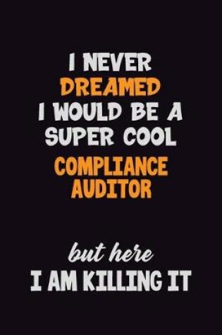 Cover of I Never Dreamed I would Be A Super Cool Compliance Auditor But Here I Am Killing It