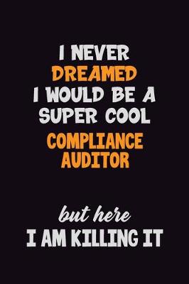 Book cover for I Never Dreamed I would Be A Super Cool Compliance Auditor But Here I Am Killing It