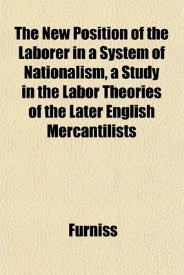 Book cover for The New Position of the Laborer in a System of Nationalism, a Study in the Labor Theories of the Later English Mercantilists