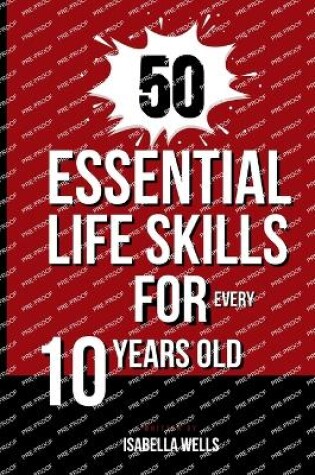 Cover of 50 Essential Life Skills for Every 10-Year-Old