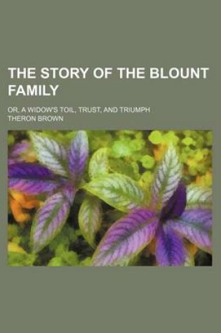 Cover of The Story of the Blount Family; Or, a Widow's Toil, Trust, and Triumph