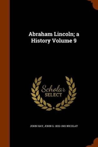 Cover of Abraham Lincoln; A History Volume 9