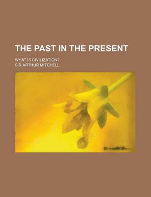 Book cover for The Past in the Present; What Is Civilization?