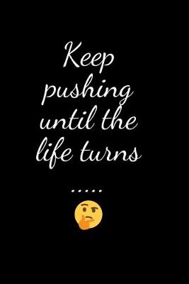 Book cover for Keep pushing until the life turns .....