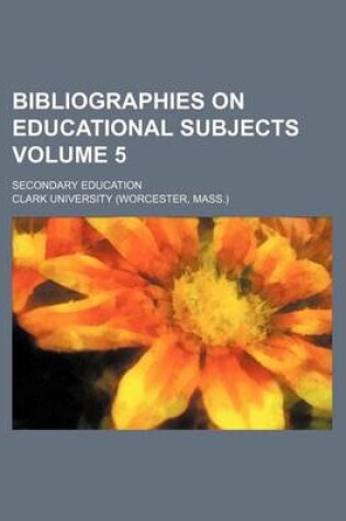 Cover of Bibliographies on Educational Subjects; Secondary Education Volume 5