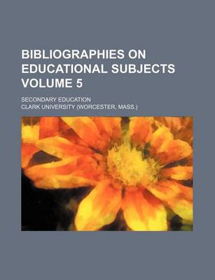 Book cover for Bibliographies on Educational Subjects; Secondary Education Volume 5